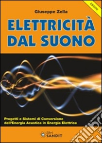 Elettricità dal Suono: Progetti e Sistemi di conversione dell'energia acustica in Energia Elettrica. E-book. Formato PDF ebook di Giuseppe Zella