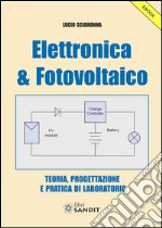 Elettronica & Fotovoltaico: Teoria, progettazione e pratica di laboratorio. E-book. Formato PDF ebook