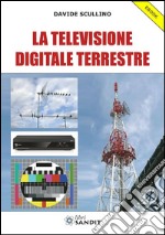 La Televisione Digitale Terrestre: Il funzionamento della televisione Digitale Terrestre e il perché dell'abbandono della TV analogica.. E-book. Formato PDF ebook