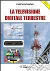 La Televisione Digitale Terrestre: Il funzionamento della televisione Digitale Terrestre e il perché dell'abbandono della TV analogica.. E-book. Formato PDF ebook