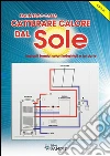 Catturare calore dal Sole: Impianti termici solari industriali e fai da te. E-book. Formato PDF ebook di Francesco Calza
