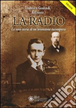 La Radio: La vera storia di un'invenzione incompresa. E-book. Formato PDF ebook