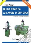 Guida Pratica ai Lavori d'Officina: Introduzione all'officina meccanica. E-book. Formato PDF ebook