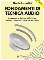 Fondamenti di Tecnica Audio: Analogica e digitale, diffusione sonora, appendici di tecniche audio. E-book. Formato PDF ebook