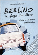 Berlino. In fuga dal Muro: Storie e imprese spettacolari. E-book. Formato EPUB