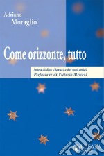 Come orizzonte tutto: Storia di don «Berna» e dei suoi amici. E-book. Formato EPUB ebook