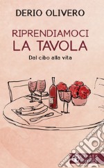 Riprendiamoci la tavola: Dal cibo alla vita. E-book. Formato EPUB ebook