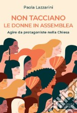 Non tacciano le donne in assemblea: Agire da protagoniste nella Chiesa. E-book. Formato EPUB ebook