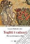Togliti i calzari: Per avvicinarsi a Dio. E-book. Formato EPUB ebook di Cesare Falletti