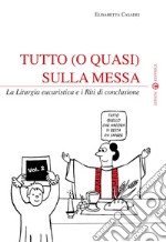 Tutto (o quasi) sulla Messa: La Liturgia eucaristica e i Riti di conclusione - Vol. 2. E-book. Formato EPUB ebook