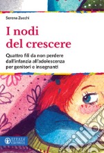 I nodi del crescere: Quattro fili da non perdere dall'infanzia all'adolescenza per genitori e insegnanti. E-book. Formato EPUB ebook