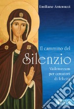 Il cammino del Silenzio: Vademecum per cercatori di felicità. E-book. Formato EPUB ebook