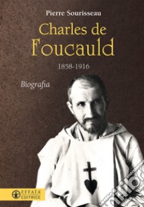 Charles de Foucauld: 1858-1916. Biografia. E-book. Formato EPUB ebook di Pierre Sourisseau