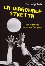 La diagonale stretta: Un ragazzo e la vita in gioco. E-book. Formato EPUB ebook