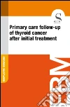 Primary care follow-up of thyroid cancer after initial treatment. E-book. Formato EPUB ebook