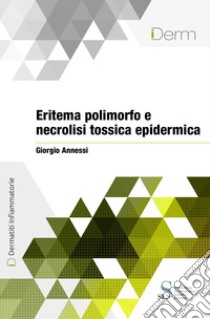 Eritema polimorfo e necrolisi tossica epidermica. E-book. Formato EPUB ebook di Giorgio Annessi