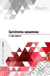 Carcinoma squamoso. E-book. Formato EPUB ebook di Giorgio Annessi