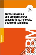 Antenatal clinics and specialist care: consultations, referrals, treatment guidelines. E-book. Formato EPUB ebook