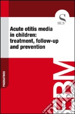 Acute otitis media in children: treatment, follow-up and prevention. E-book. Formato EPUB ebook