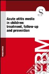 Acute otitis media in children: treatment, follow-up and prevention. E-book. Formato EPUB ebook