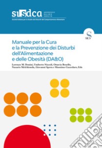 Manuale per la cura e la prevenzione  dei Disturbi dell'Alimentazione e delle Obesità (DA e O). E-book. Formato EPUB ebook di Lorenzo Donini