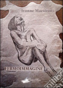 Fermoimmagine. E-book. Formato PDF ebook di Ivonne Maestroni