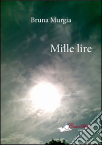 Mille lire. E-book. Formato Mobipocket ebook di Bruna Murgia