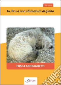 Io, Pru e una sfumatura di giallo. E-book. Formato Mobipocket ebook di Fosca Andraghetti