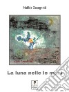 La luna nelle maniRaccolta di favole. E-book. Formato EPUB ebook di Matilde Ciscognetti