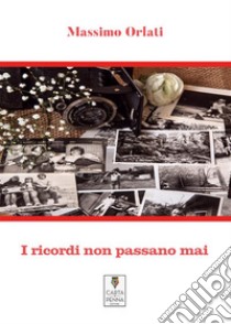 I ricordi non passano mai. E-book. Formato EPUB ebook di Massimo Orlati