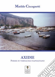 AxidiePoesie in vernacolo napoletano, con traduzione in italiano. E-book. Formato EPUB ebook di Matilde Ciscognetti