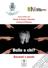 Bullo a chi?Antologia del premio letterario Comune di Pianezza - Quarta edizione. E-book. Formato PDF ebook