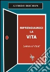 Riprendiamoci la vita: Lettera ai nipoti. E-book. Formato EPUB ebook di Alfredo Reichlin