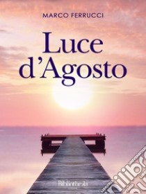 Luce d'agosto. E-book. Formato EPUB ebook di Marco Ferrucci