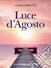 Luce d'agosto. E-book. Formato EPUB ebook di Marco Ferrucci