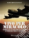 Vivo per miracolo: Storia di un ragazzo scampato ai pericoli della guerra. E-book. Formato PDF ebook di Guido Enrico Bergomi