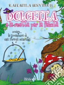 Dolcetta e la ricetta per la felicità: Ovvero... Le avventure di una strega mancata. E-book. Formato EPUB ebook di Raffaella Benvenuti