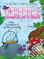 Dolcetta e la ricetta per la felicità: Ovvero... Le avventure di una strega mancata. E-book. Formato EPUB ebook