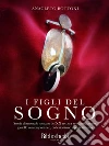 I figli del sogno: Storia di un orafo romano del XX sec. tra arte, artigianato, gioiello contemporaneo, collezionismo e peste italiana. E-book. Formato Mobipocket ebook di Anacleto Bottoni