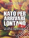 Nato per arrivare lontano: Volume 1. E-book. Formato Mobipocket ebook di Qani Kelolli