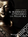 Il buddhismo attraverso la pellicola. E-book. Formato Mobipocket ebook di Loredana Bianchi