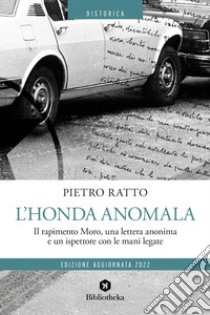 L' Honda anomala: Il rapimento Moro, una lettera anonima e un ispettore con le mani legate. E-book. Formato EPUB ebook di Pietro Ratto