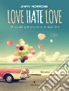 Love Hate Love. E-book. Formato EPUB ebook di Jimmy Morrone