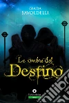 Le ombre del destino. E-book. Formato Mobipocket ebook di Giada Savoldelli