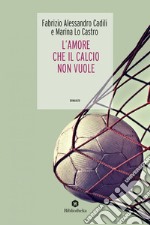 L' Amore che il calcio non vuole. E-book. Formato EPUB ebook