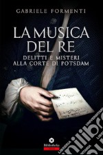 La Musica del re: Delitti e misteri alla corte di Potsdam. E-book. Formato EPUB ebook