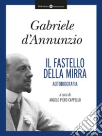 Il Fastello della mirra: Autobiografia. E-book. Formato EPUB ebook di Gabriele D'Annunzio