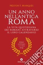 Un anno nell'antica Roma: La vita quotidiana dei romani attraverso il loro calendario. E-book. Formato EPUB ebook