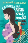 La cosa più naturale del mondo. Ma anche no!. E-book. Formato EPUB ebook di Claudia Ricciardi