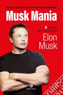 Musk Mania: I 5 principi del successo di Elon Musk. E-book. Formato EPUB ebook di Patrick Davidson